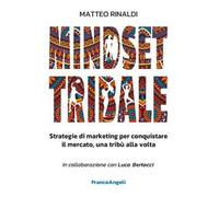 Mindset tribale. Strategie di marketing per conquistare le tribù una alla volta