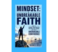 MINDSET: UNBREAKABLE FAITH: How to Rewire Your Beliefs, Destroy Self-Doubt, and Build Unshakable Confidence