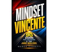 Mindset Vincente: 90 Giorni per Costruire il Tuo Anno Migliore