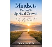 Mindsets That Lead to Spiritual Growth: Transforming Thought Patterns That Shape a Deeper Walk With God