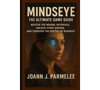 MindsEye: The Ultimate Game Guide: Master the Neural Interface, Unlock Every Ending, and Conquer the Depths of Redrock