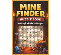 Mine Finder Puzzle Book: 60 Logic Grid Challenges: 60 Logic Grid Challenges to Sharpen Your Mind | Find the Hidden Mines and Solve the Clues!