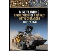 Mine Planning Optimization for Precious Metal Operations With Python: Pit optimization, underground stope optimization, cut-off grade strategy, ... planning, and scenario analysis