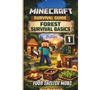 Minecraft Survival Guide Forest Survival Basics: Pro Tips and Finding Food, Building Shelter, Avoiding Mobs, and Staying Alive Step by Step
