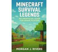 MINECRAFT SURVIVAL LEGENDS: AN UNOFFICIAL GUIDE FOR BRAVE PLAYERS