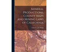 Mineral Productions, County Maps and Mining Laws of California (Tascabile)