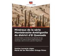 Minéraux de la série Montebrasite-Ambligonite du district d'El Quemado: Caractérisation minérale et paragenèse de ces minéraux (Li) dans le district ... Quemado, dans le nord-ouest de l'Argentine.