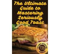Minerva Hall The Ultimate Guide to Mastering Seriously Good Toast (Tascabile)