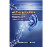 Minerva Orecchio e musica. Come il nostro orecchio percepisce la musica e come la musica ne è condizionata