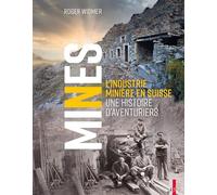 Mines: L'industrie minière en Suisse. Une histoire d'aventuriers