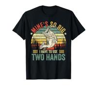 Mines So Big I Have To Use 2 Hands Funny Fisherman Dad Joke Maglietta