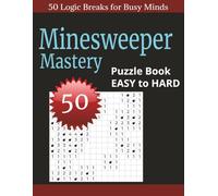 Minesweeper Mastery: 50 Challenging Logic Puzzles to Train Your Brain and Boost Focus