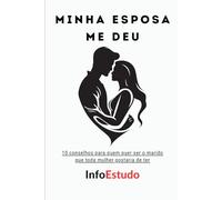 Minha ESPOSA me deu: 10 conselhos para quem quer ser o marido que toda mulher gostaria de ter