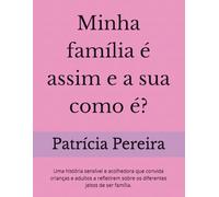 Minha família é assim e a sua como é?: Uma história sensível e acolhedora que convida crianças e adultos a refletirem sobre os diferentes jeitos de ser família.