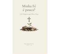 Minha Fé é pouca?: A Fé Pequena que Move Deus