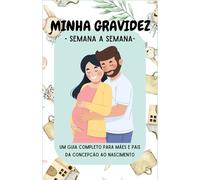 Minha gravidez semana a semana | Um guia completo para mães e pais, Da concepção ao nascimento (Portuguese Edition): livro para novos pais | ... Plano de parto, Lista de nomes...