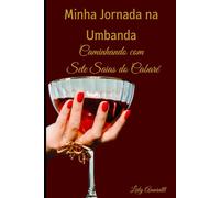 Minha Jornada Na Umbanda: Caminhando Com Sete Saias Do Cabaré