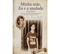 Minha Mãe, Eu e a Saudade.
