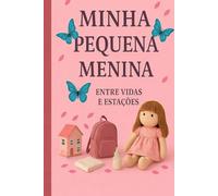 MINHA PEQUENA MENINA: ENTRE VIDAS E ESTAÇÕES