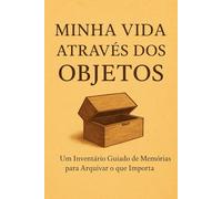 Minha Vida Através dos Objetos: Um Inventário Guiado de Memórias para Arquivar o que Importa