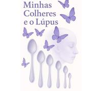 Minhas Colheres e o Lúpus: Um relato íntimo sobre dor invisível, resiliência e amor-próprio