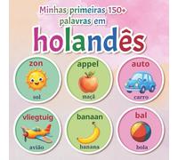 Minhas primeiras 150+ palavras em holandês: Dicionário ilustrado bilingue holandês-português com mais de 150 palavras essenciais para bebês e crianças de 2 a 7 anos