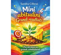 Mini abitudini. Grandi risultati. Piccoli passi per grandi cambiamenti