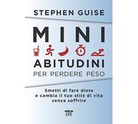 Mini abitudini per perdere peso. Smetti di fare diete e cambia il tuo stile di vita senza soffrire