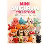 Mini Amigurumi Collection 60 Tiny Patterns from Every World: Beginner Friendly Crochet Patterns to Make Tiny Animals, Sea Creatures, Fantasy, Food Minis, with Easy Step-by-Step Photos