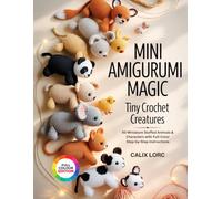 MINI AMIGURUMI MAGIC TINY CROCHET CREATURES: 50 Miniature Stuffed Animals & Characters with Full-Color Step-by-Step Instructions