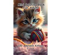 Mini Coloring Book For Adults, 100 Adorable Kittens: 5” by 8” with Relaxing, Stress Free Images
