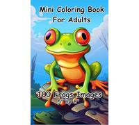 Mini Coloring Book For Adults, 100 Cute Frogs: 5” by 8” with Relaxing, Stress Free Images