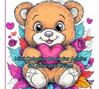 Mini Coloring Book for Adults 50 adorable Bears: 7" by 7" The Cutest Images