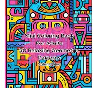 Mini Coloring Book For Adults 50 Relaxing Geometric Patterns Volume One: 7" by 7" Soothing Images