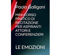 MINI CORSO PRATICO DI RECITAZIONE PER ASPIRANTI ATTORI E CONFERENZIERI: LE EMOZIONI