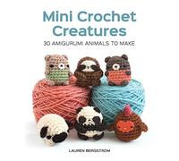 Mini Crochet Creatures: 30 Amigurumi Animals to Make