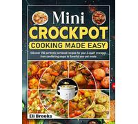 Mini Crockpot Cooking Made Easy: Discover 200 perfectly portioned recipes for your 2-quart crockpot, from comforting soups to flavorful one-pot meals