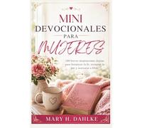 MINI DEVOCIONALES PARA MUJERES: 180 breves inspiraciones diarias para fortalecer la fe, restaurar la paz y acercarse a Dios.