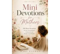 Mini Devotions for Mothers: 200 Short Devotions for the Overwhelmed, Exhausted and Deeply Loved Mother