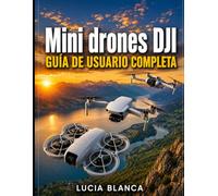 Mini drones DJIGUÍA DE USUARIO COMPLETA: El manual definitivo para dominar el DJI NEO, DJI MINI 4K y DJI MINI 3: instrucciones paso a paso, técnicas ... secretos de fotografía para principiantes.