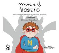 Mini e il mostro. Una storia super per affrontare la malattia in ospedale....
