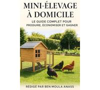 “Mini-Élevage à Domicile : Le Guide Complet pour Produire, Économiser et Gagner”