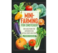 Mini-Farming für Einsteiger. Eine Anleitung für Anfänger zum Aufbau einer Mini-F