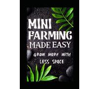 MINI FARMING MADE EASY: Grow More With Less Space