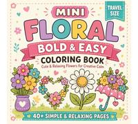 Mini Floral Bold & Easy Coloring Book: 40+ Simple Flower Designs for Relaxing Breaks Anywhere - Compact 6 x 6 Travel-Size Edition for Adults and Teens