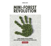 Mini-forest revolution. Come creare piccole foreste con il metodo Miyawaki...