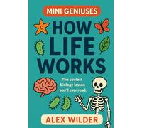 Mini Geniuses - How Life Works: The coolest biology lesson you’ll ever read.: 1