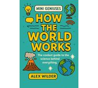 Mini Geniuses - How the World Works: The coolest guide to the science behind everything.: 3