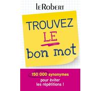 Mini-guide - Trouvez le bon mot - Plus de 150 000 synonymes pour éviter les répétitions !