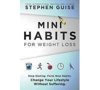 Mini Habits for Weight Loss: Stop Dieting. Form New Habits. Change Your Lifestyle Without Suffering.: Volume 2